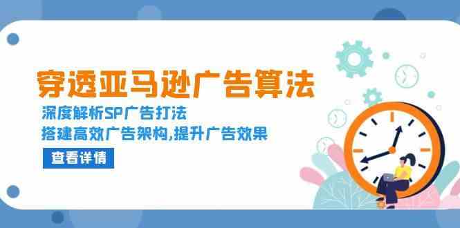 穿透亚马逊广告算法，深度解析SP广告打法，搭建高效广告架构,提升广告效果-七哥资源网 - 全网最全创业项目资源