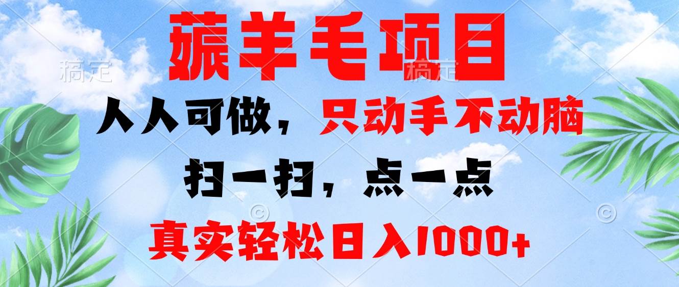 （13150期）薅羊毛项目，人人可做，只动手不动脑。扫一扫，点一点，真实轻松日入1000+-七哥资源网 - 全网最全创业项目资源