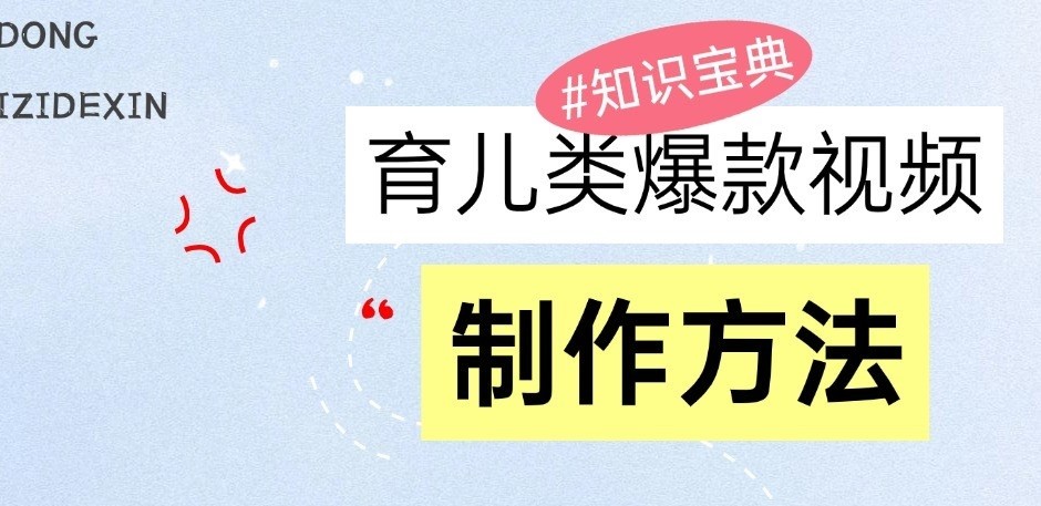 育儿类爆款视频，我们永恒的话题，教你制作和变现！-七哥资源网 - 全网最全创业项目资源