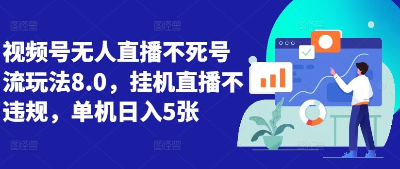 视频号无人直播不死号流玩法8.0，挂机直播不违规，单机日入5张【揭秘】-七哥资源网 - 全网最全创业项目资源