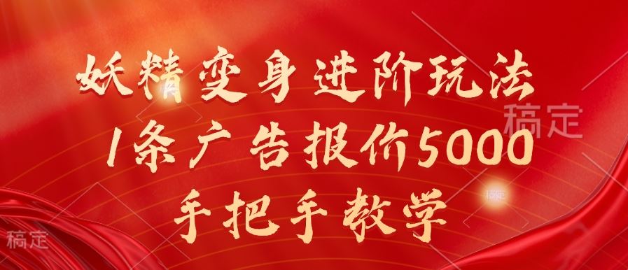 妖精变身进阶玩法，1条广告报价5000，手把手教学【揭秘】-七哥资源网 - 全网最全创业项目资源