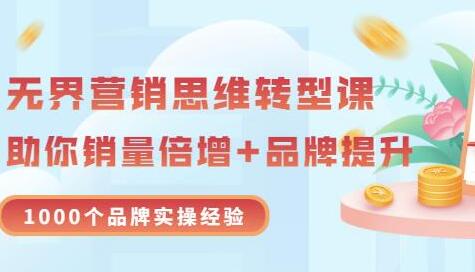 无界营销思维转型课：1000个品牌实操经验，助你销量倍增（20节视频）-七哥资源网 - 全网最全创业项目资源