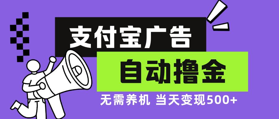 （13101期）支付宝广告全自动撸金，无需养机，当天落地500+-七哥资源网 - 全网最全创业项目资源