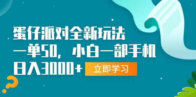 （13408期）蛋仔派对全新玩法，一单50，小白一部手机日入3000+-七哥资源网 - 全网最全创业项目资源