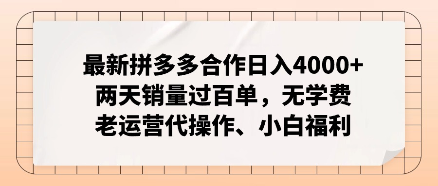 （12869期）拼多多最新合作日入4000+两天销量过百单，无学费、老运营代操作、小白福利-七哥资源网 - 全网最全创业项目资源