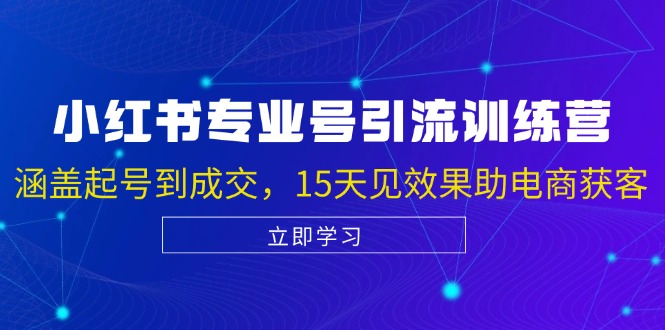 小红书专业号引流陪跑课，涵盖起号到成交，15天见效果助电商获客-七哥资源网 - 全网最全创业项目资源