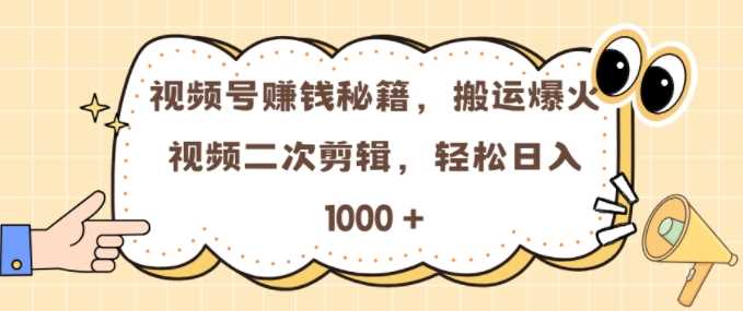 视频号 0门槛，搬运爆火视频进行二次剪辑，轻松实现日入几张【揭秘】-七哥资源网 - 全网最全创业项目资源