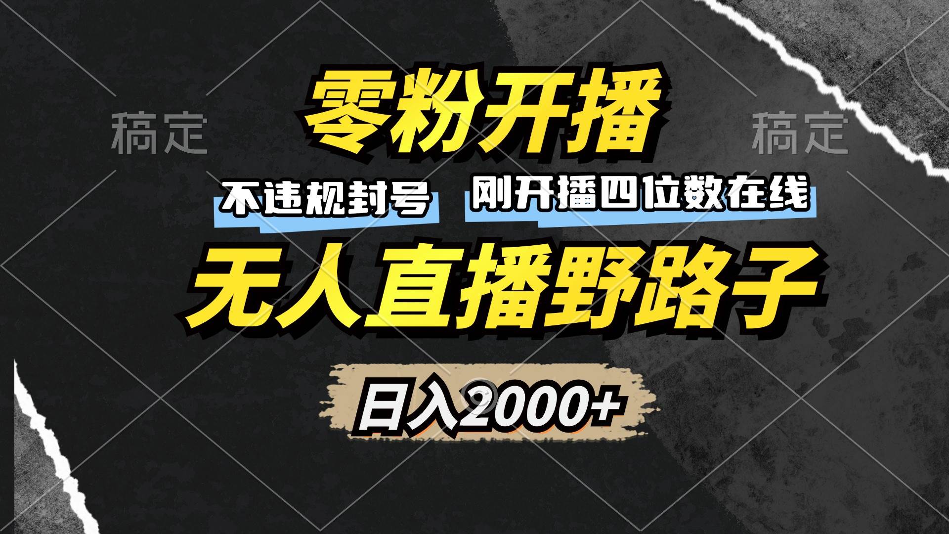 （13292期）零粉开播，无人直播野路子，日入2000+，不违规封号，躺赚收益！-七哥资源网 - 全网最全创业项目资源