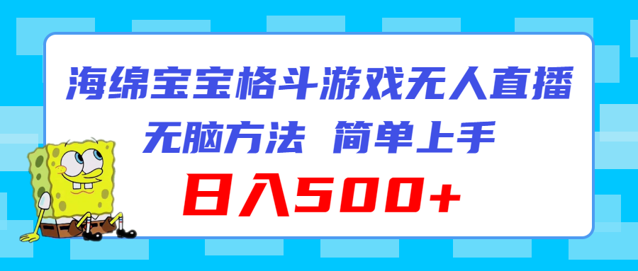 （11739期）海绵宝宝格斗对战无人直播，无脑玩法，简单上手，日入500+-七哥资源网 - 全网最全创业项目资源