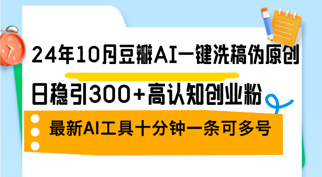 （12871期）24年10月豆瓣AI一键洗稿伪原创，日稳引300+高认知创业粉，最新AI工具十…-七哥资源网 - 全网最全创业项目资源