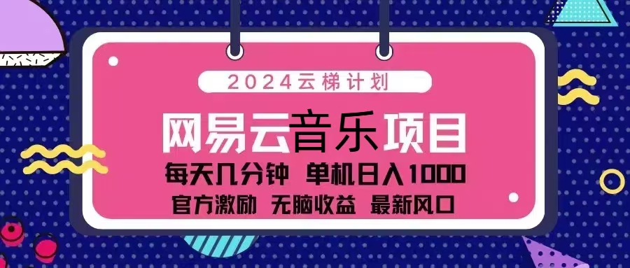 （13263期）2024云梯计划 网易云音乐项目：每天几分钟 单机日入1000 官方激励 无脑…-七哥资源网 - 全网最全创业项目资源