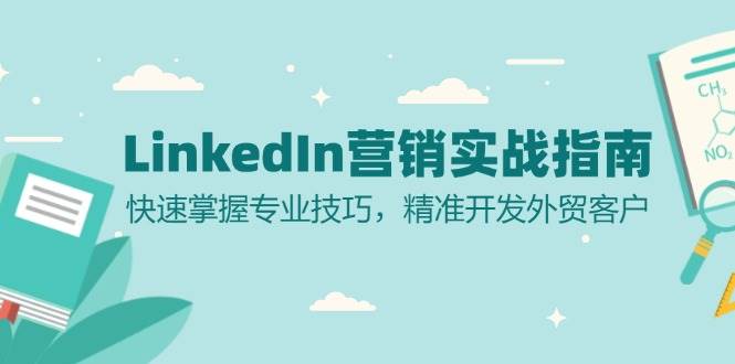 （13147期）LinkedIn 营销实战指南：快速掌握专业技巧，精准开发外贸客户-七哥资源网 - 全网最全创业项目资源