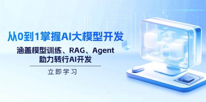 （14234期）从0到1掌握AI大模型开发，涵盖模型训练、RAG、Agent，助力转行AI开发-七哥资源网 - 全网最全创业项目资源