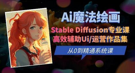 Ai魔法绘画 Stable Diffusion专业课高效辅助Ui/运营作品集0到精通系统课-七哥资源网 - 全网最全创业项目资源