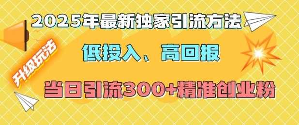 2025年最新独家引流方法，低投入高回报？当日引流300+精准创业粉-七哥资源网 - 全网最全创业项目资源