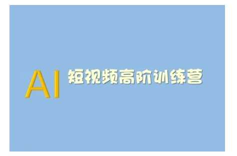 AI短视频系统训练营(2025版)掌握短视频变现的多种方式，结合AI技术提升创作效率-七哥资源网 - 全网最全创业项目资源