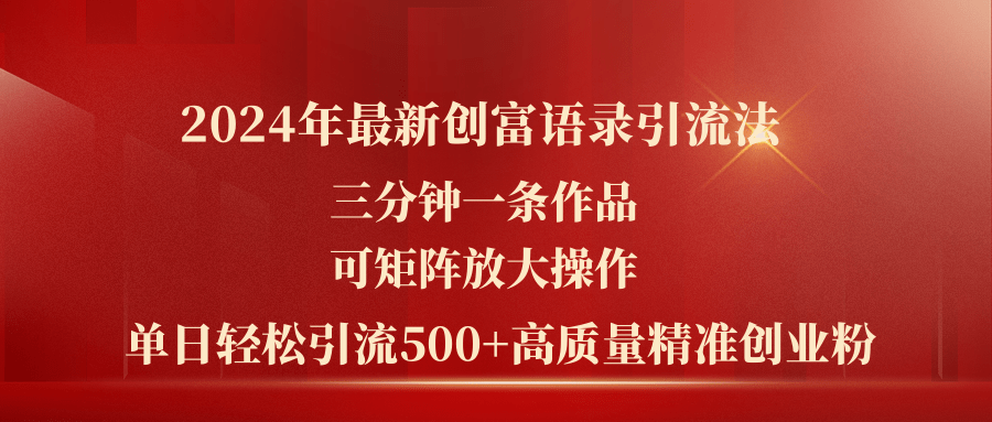 （11465期）2024年最新创富语录引流法，三分钟一条作品可矩阵放大操作，日引流500…-七哥资源网 - 全网最全创业项目资源