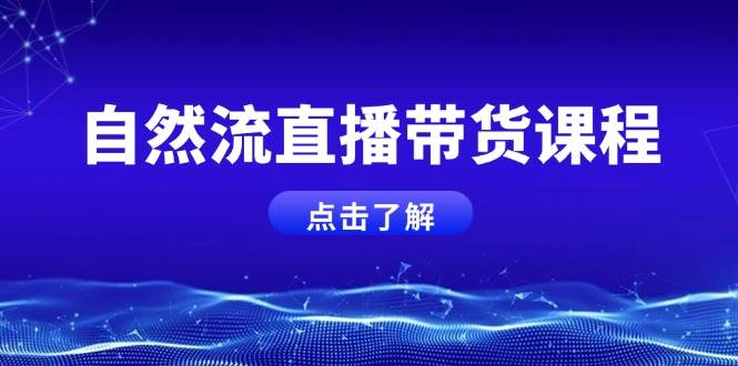 （13809期）自然流直播带货课程，结合微付费起号，打造运营主播，提升个人能力-七哥资源网 - 全网最全创业项目资源