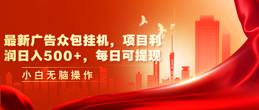 （11506期）最新广告众包挂机，项目利润日入500+，每日可提现-七哥资源网 - 全网最全创业项目资源