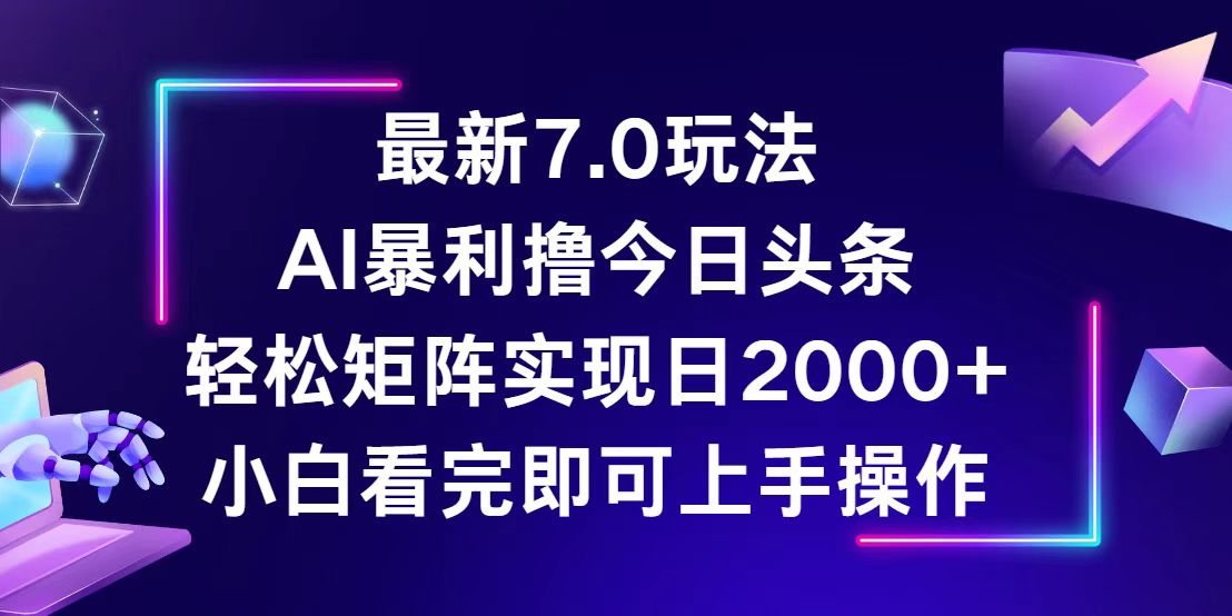 （12854期）今日头条最新7.0玩法，轻松矩阵日入2000+-七哥资源网 - 全网最全创业项目资源