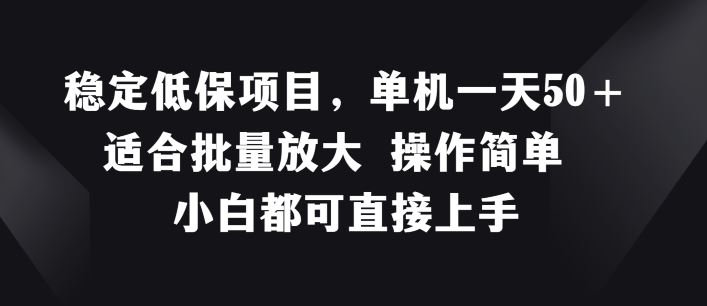 稳定低保项目，单机一天50+适合批量放大 操作简单 小白都可直接上手【揭秘】-七哥资源网 - 全网最全创业项目资源