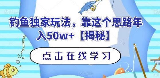 钓鱼独家玩法，靠这个思路年入50w+-七哥资源网 - 全网最全创业项目资源