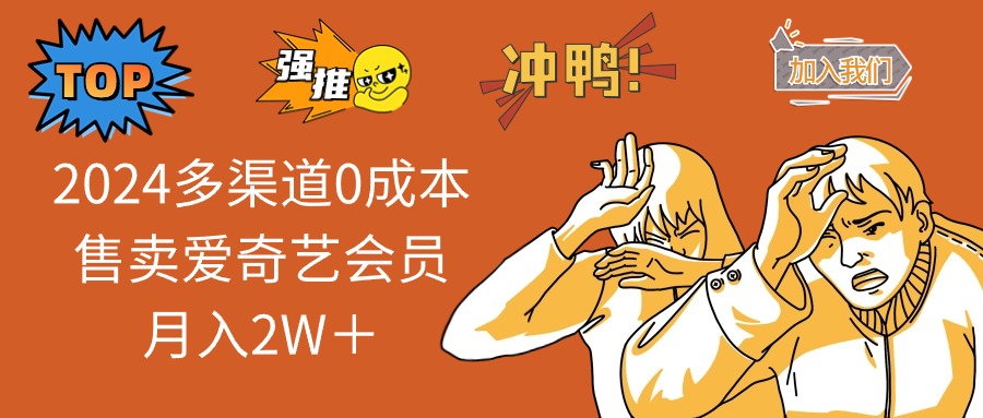 （13057期）2024多渠道0成本售卖爱奇艺会员月入2W＋-七哥资源网 - 全网最全创业项目资源