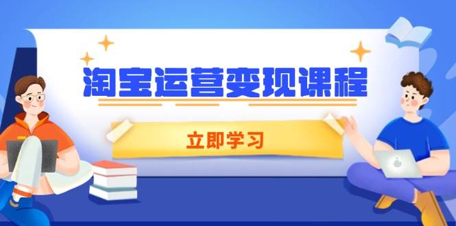 （14016期）淘宝运营变现课程，涵盖店铺运营、推广、数据分析，助力商家提升-七哥资源网 - 全网最全创业项目资源