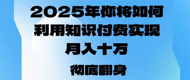 （14061期）2025年，你将如何利用知识付费实现月入十万，甚至年入百万？-七哥资源网 - 全网最全创业项目资源