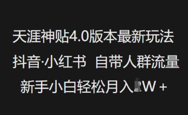 天涯神贴4.0版本最新玩法，抖音·小红书自带人群流量，新手小白轻松月入过W-七哥资源网 - 全网最全创业项目资源