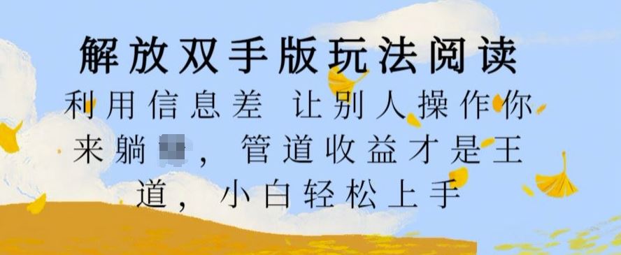 解放双手版玩法阅读，利用信息差让别人操作你来躺Z，管道收益才是王道，小白轻松上手【揭秘】-七哥资源网 - 全网最全创业项目资源