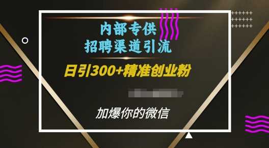 内部招聘渠道日引流300+创业粉，加爆你的微信【揭秘】-七哥资源网 - 全网最全创业项目资源