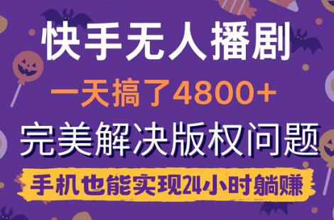 快手无人播剧，一天搞了4800+，完美解决版权问题，手机也能实现24小时躺赚-七哥资源网 - 全网最全创业项目资源