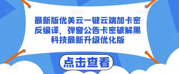 最新版优美云一键云端加卡密反编译，弹窗公告卡密破解黑科技最新升级优化版【揭秘】-七哥资源网 - 全网最全创业项目资源