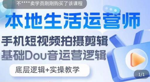 本地生活运营师实操课，​手机短视频拍摄剪辑，基础抖音运营逻辑-七哥资源网 - 全网最全创业项目资源