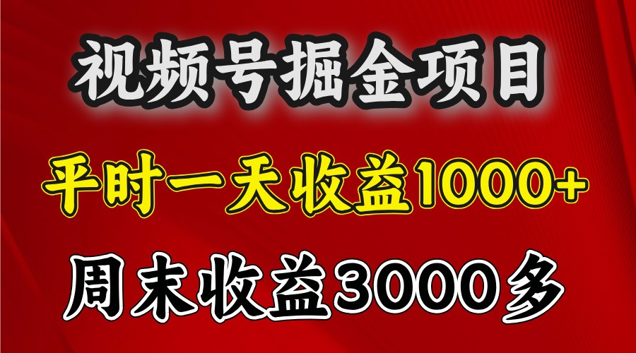 一天收益1000+ 视频号掘金，周末收益会更高些-七哥资源网 - 全网最全创业项目资源