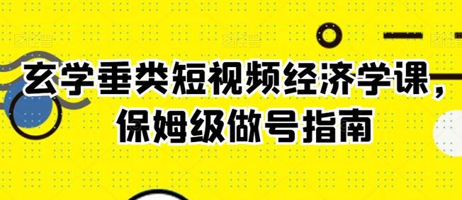 玄学垂类短视频经济学课，保姆级做号指南-七哥资源网 - 全网最全创业项目资源