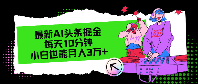 （12109期）最新AI头条掘金，每天只需10分钟，小白也能月入3万+-七哥资源网 - 全网最全创业项目资源