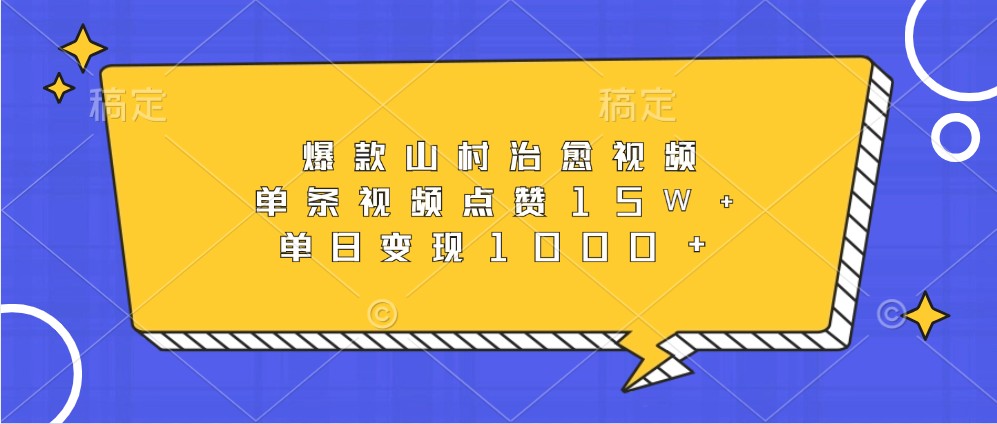 爆款山村治愈视频，单条视频点赞15W+，单日变现1000+-七哥资源网 - 全网最全创业项目资源