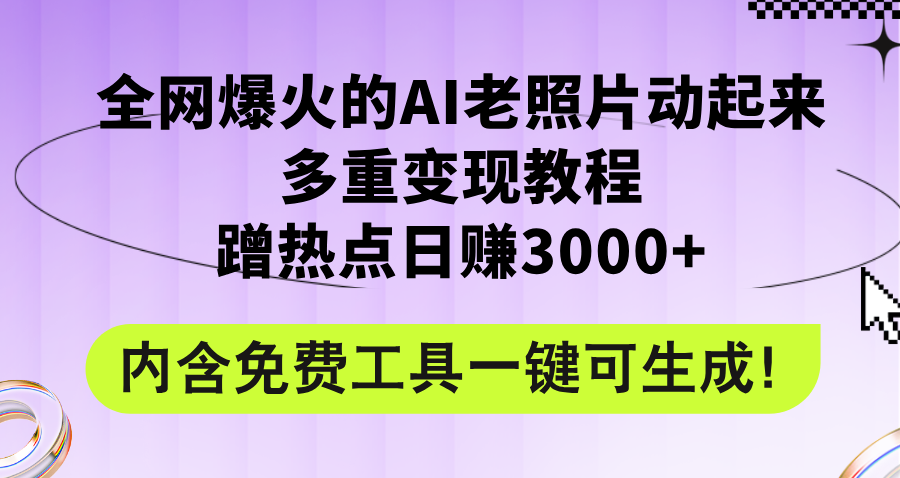 （12160期）全网爆火的AI老照片动起来多重变现教程，蹭热点日赚3000+，内含免费工具-七哥资源网 - 全网最全创业项目资源