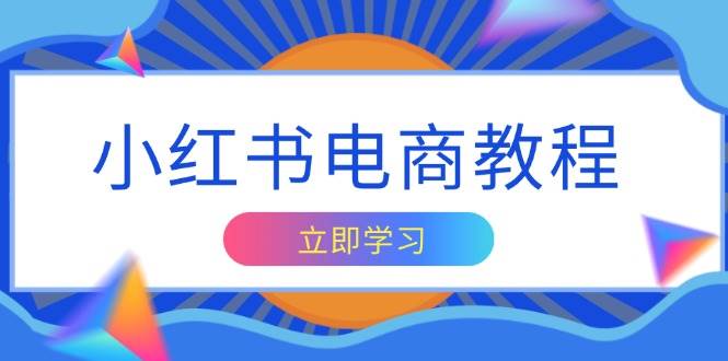 （13776期）小红书电商教程，掌握帐号定位与内容创作技巧，打造爆款，实现商业变现-七哥资源网 - 全网最全创业项目资源