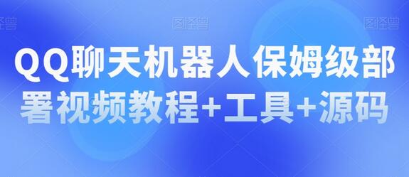 QQ聊天机器人保姆级部署视频教程+工具+源码-七哥资源网 - 全网最全创业项目资源