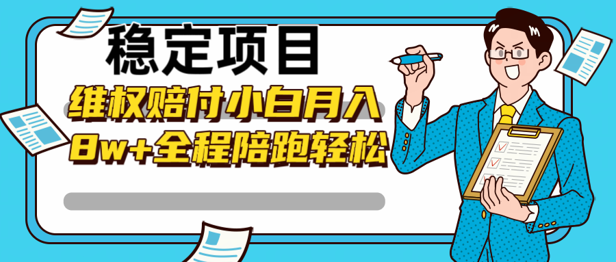 稳定项目维权赔付，小白月入8w+，轻松操作全程陪跑-七哥资源网 - 全网最全创业项目资源