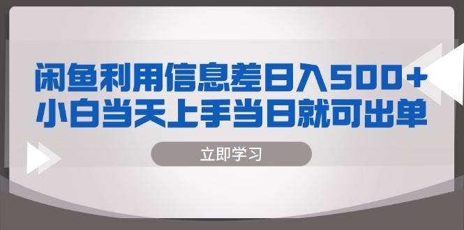 （13170期）闲鱼利用信息差 日入500+  小白当天上手 当日就可出单-七哥资源网 - 全网最全创业项目资源