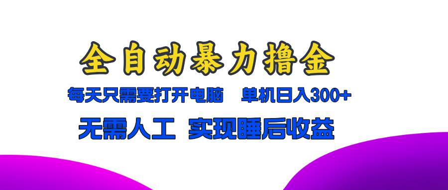 （13186期）全自动暴力撸金，只需要打开电脑，单机日入300+无需人工，实现睡后收益-七哥资源网 - 全网最全创业项目资源