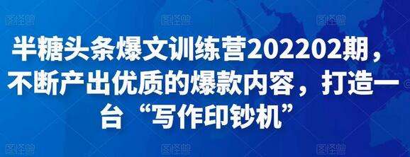 半糖头条爆文训练营202202期，不断产出优质的爆款内容，打造一台“写作印钞机”-七哥资源网 - 全网最全创业项目资源