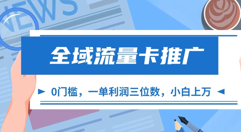 全域流量卡推广，一单利润三位数，0投入，小白轻松上万-七哥资源网 - 全网最全创业项目资源