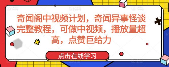 奇闻阁中视频计划，奇闻异事怪谈完整教程，可做中视频，播放量超高，点赞巨给力-七哥资源网 - 全网最全创业项目资源