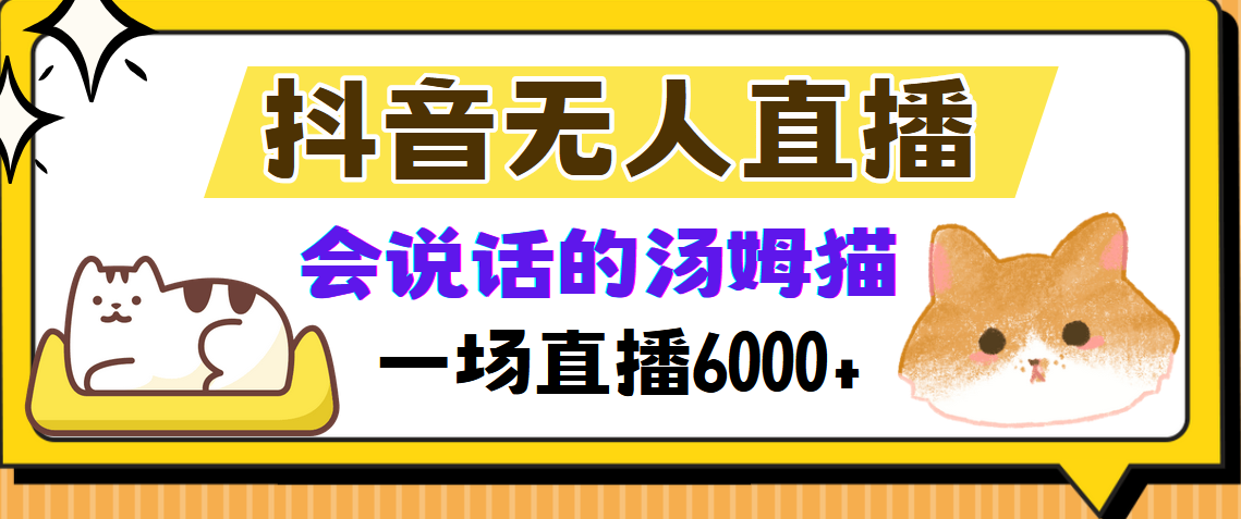 （12976期）抖音无人直播，会说话的汤姆猫弹幕互动小游戏，两场直播6000+-七哥资源网 - 全网最全创业项目资源