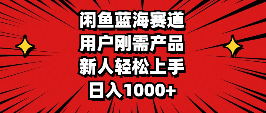 （11551期）闲鱼蓝海赛道，用户刚需产品，新人轻松上手，日入1000+-七哥资源网 - 全网最全创业项目资源